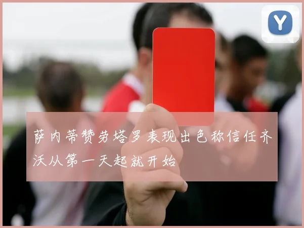 萨内蒂赞劳塔罗表现出色称信任齐沃从第一天起就开始